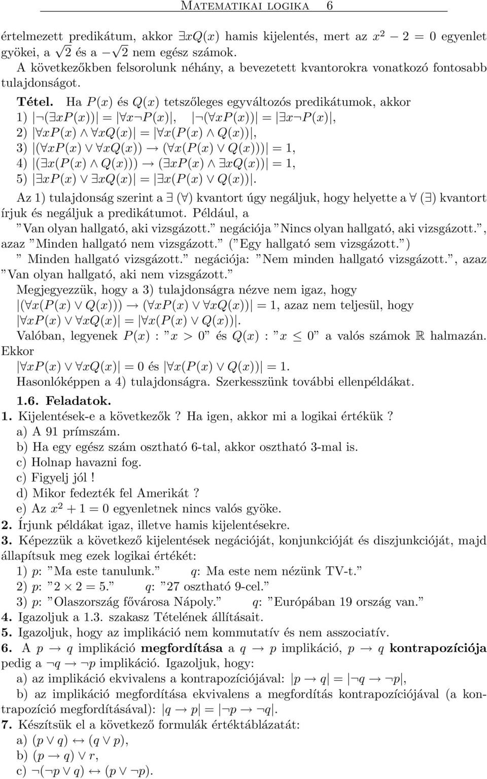 Ha P (x) és Q(x) tetszőleges egyváltozós predikátumok, akkor 1) ( xp (x)) = x P (x), ( xp (x)) = x P (x), 2) xp (x) xq(x) = x(p (x) Q(x)), 3) ( xp (x) xq(x)) ( x(p (x) Q(x))) = 1, 4) ( x(p (x) Q(x)))