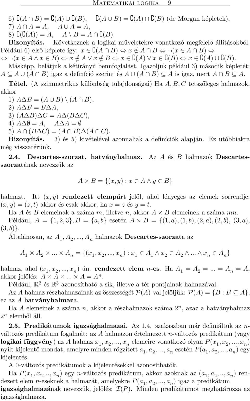 Másképp, belátjuk a kétirányú bennfoglalást. Igazoljuk például 3) második képletét: A A (A B) igaz a definíció szerint és A (A B) A is igaz, mert A B A. Tétel.