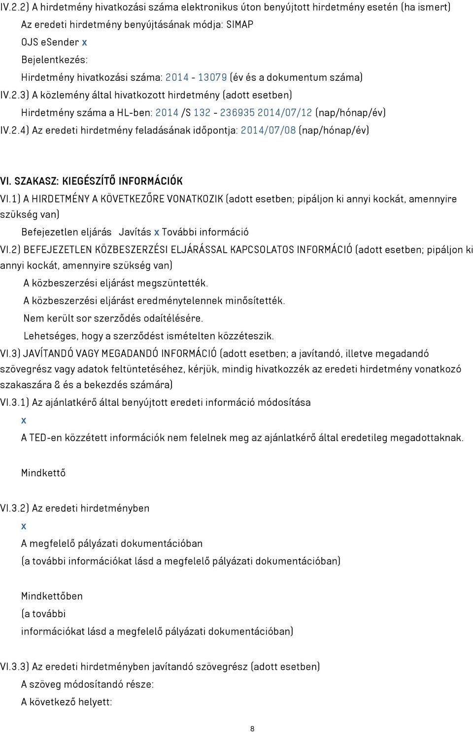 SZAKASZ: KIEGÉSZÍTŐ INFORMÁCIÓK VI.1) A HIRDETMÉNY A KÖVETKEZŐRE VONATKOZIK (adott esetben; pipáljon ki annyi kockát, amennyire szükség van) Befejezetlen eljárás Javítás x További információ VI.