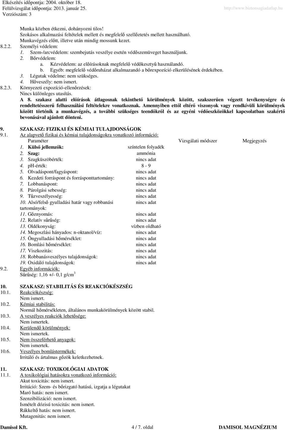 Egyéb: megfelelő védőruházat alkalmazandó a bőrexpozíció elkerülésének érdekében. 3. Légutak védelme: nem szükséges. 4. Hőveszély: nem ismert. 8.2.3. Környezeti expozícióellenőrzések: Nincs különleges utasítás.