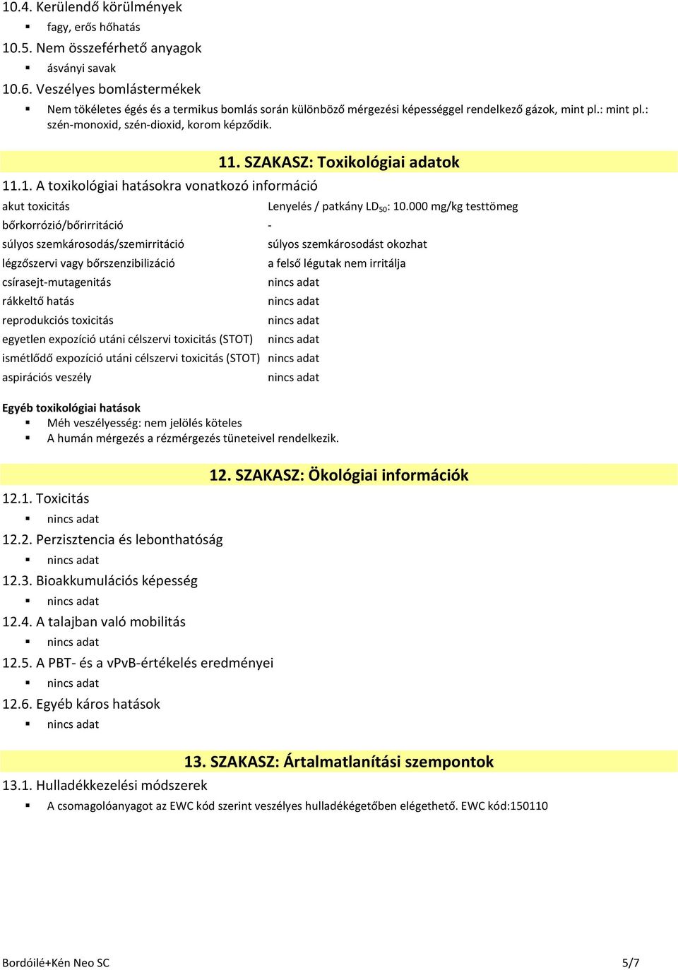 .1. A toxikológiai hatásokra vonatkozó információ akut toxicitás bőrkorrózió/bőrirritáció - súlyos szemkárosodás/szemirritáció légzőszervi vagy bőrszenzibilizáció csírasejt-mutagenitás rákkeltő hatás