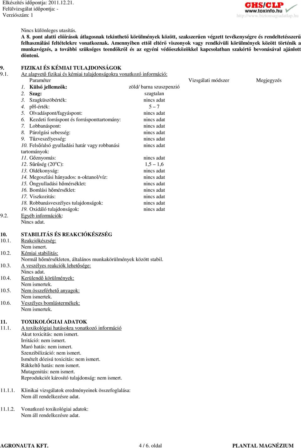 dönteni. 9. FIZIKAI ÉS KÉMIAI TULAJDONSÁGOK 9.1. Az alapvetı fizikai és kémiai tulajdonságokra vonatkozó információ: Paraméter Vizsgálati módszer Megjegyzés 1.