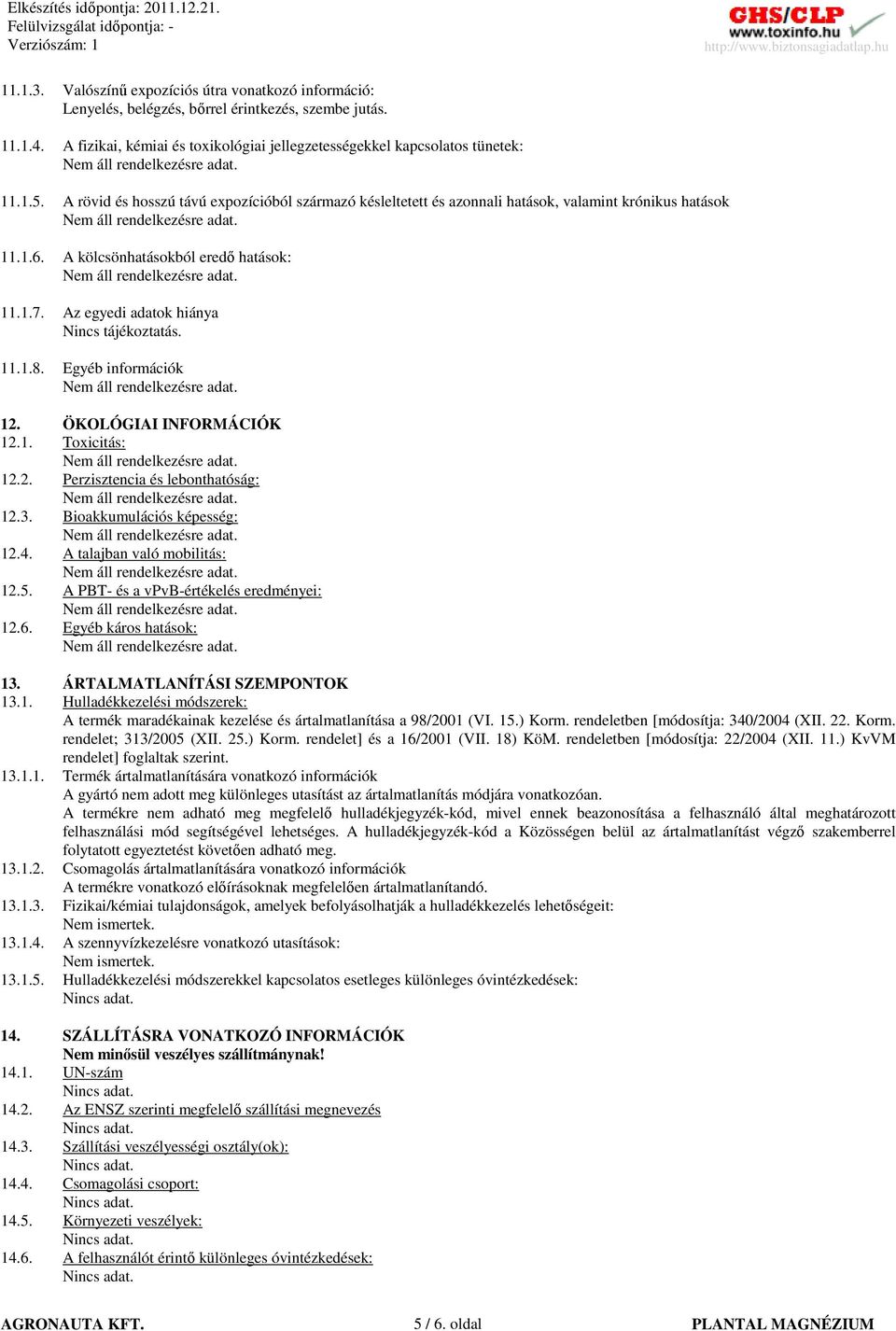 11.1.8. Egyéb információk 12. ÖKOLÓGIAI INFORMÁCIÓK 12.1. Toxicitás: 12.2. Perzisztencia és lebonthatóság: 12.3. Bioakkumulációs képesség: 12.4. A talajban való mobilitás: 12.5.