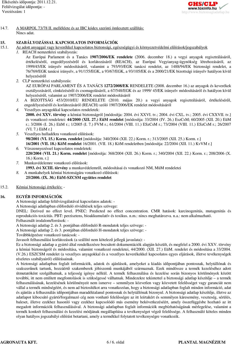 ) a vegyi anyagok regisztrálásáról, értékelésérıl, engedélyezésérıl és korlátozásáról (REACH), az Európai Vegyianyag-ügynökség létrehozásáról, az 1999/45/EK irányelv módosításáról, valamint a