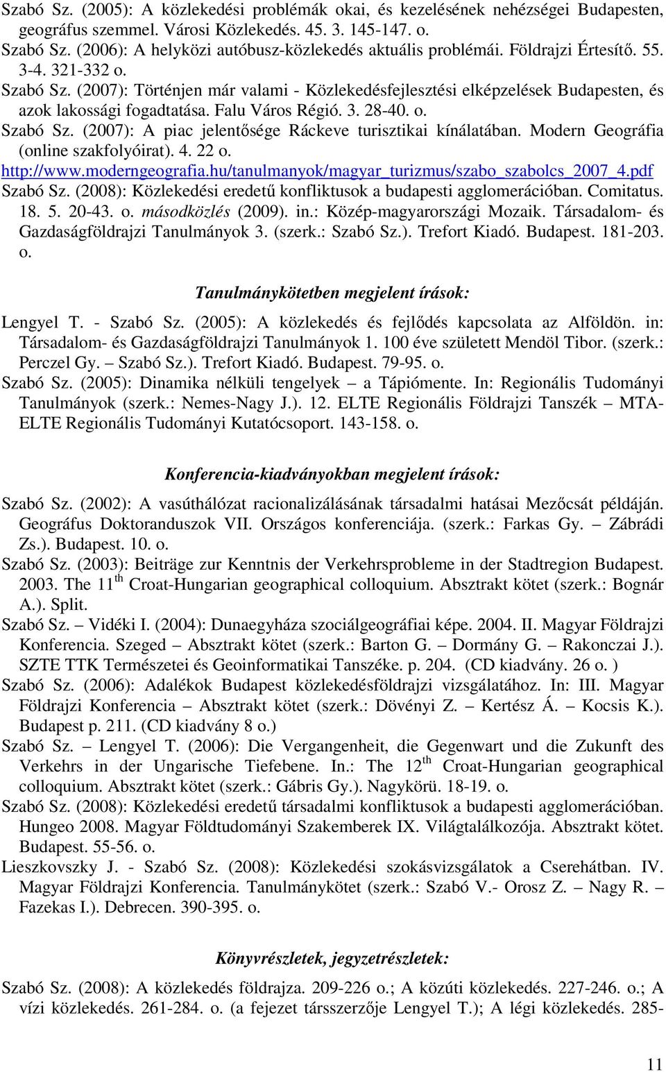 (2007): Történjen már valami - Közlekedésfejlesztési elképzelések Budapesten, és azok lakossági fogadtatása. Falu Város Régió. 3. 28-40. o. Szabó Sz.