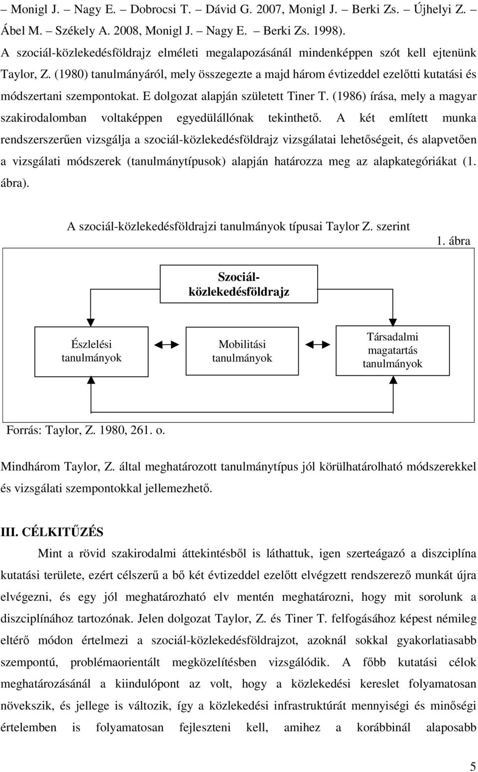 (1980) tanulmányáról, mely összegezte a majd három évtizeddel ezelőtti kutatási és módszertani szempontokat. E dolgozat alapján született Tiner T.