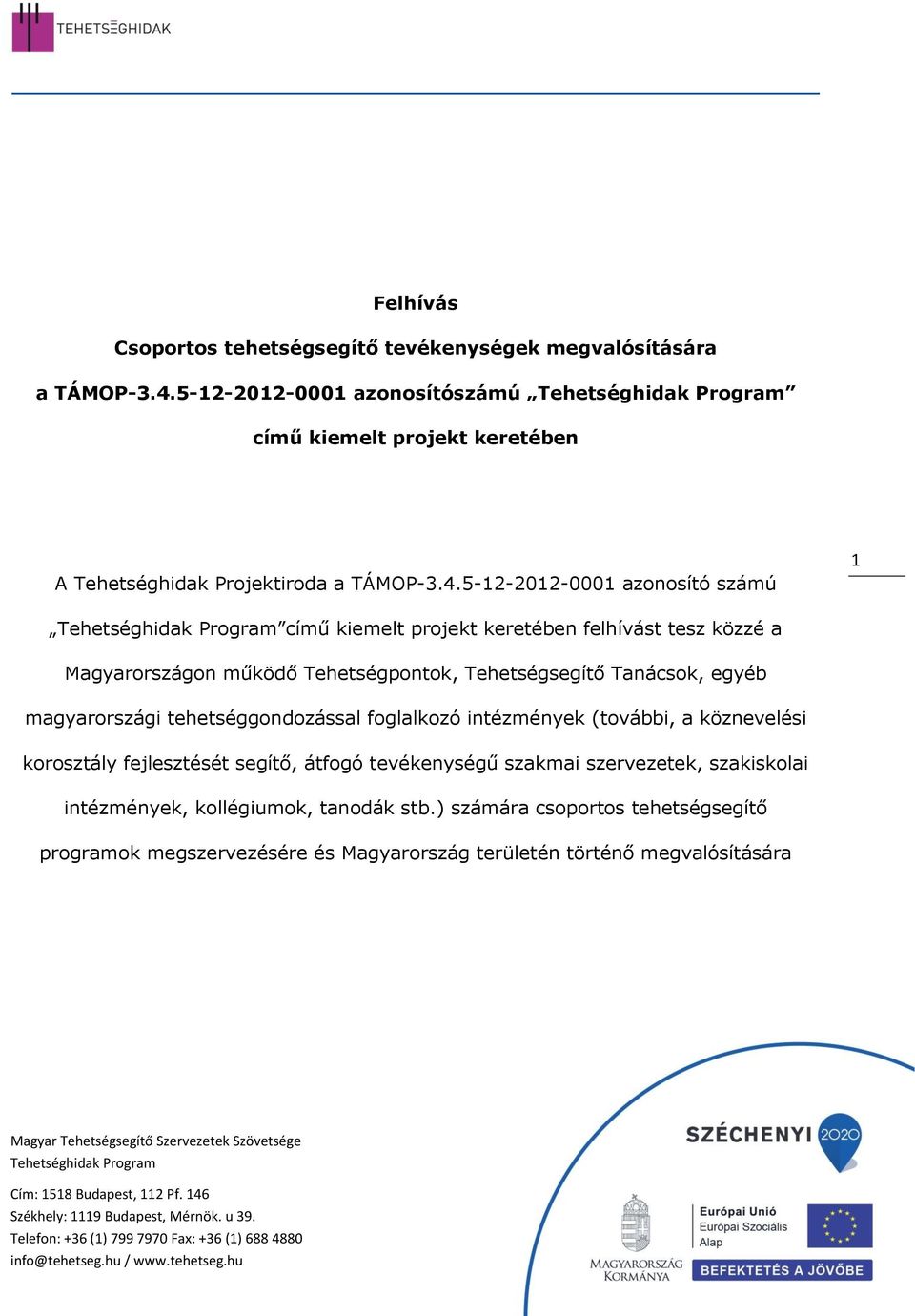 5-12-2012-0001 aznsító számú 1 című kiemelt prjekt keretében felhívást tesz közzé a Magyarrszágn működő Tehetségpntk, Tehetségsegítő Tanácsk, egyéb