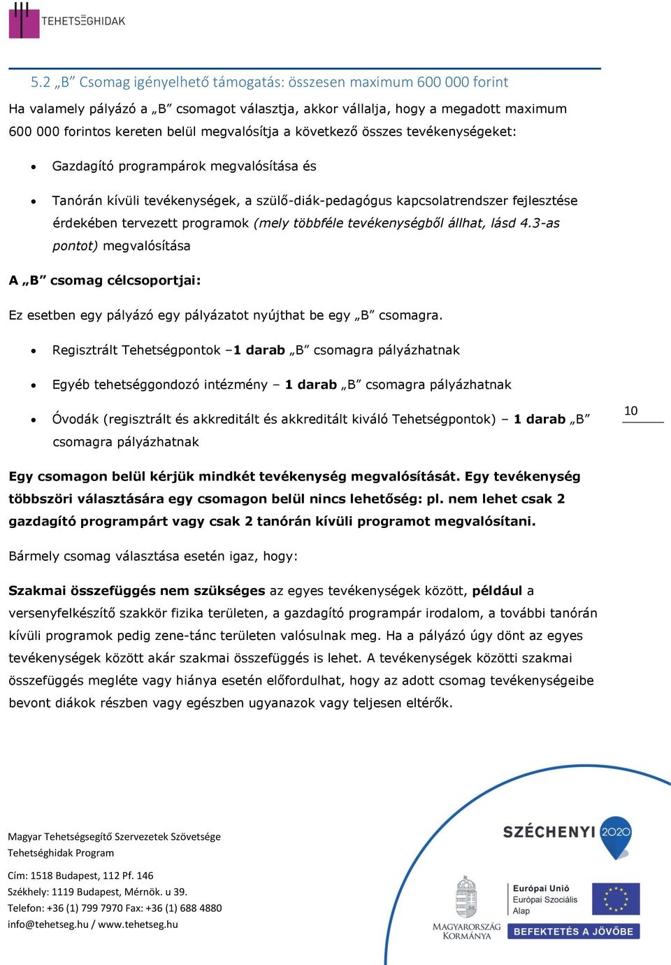 tevékenységből állhat, lásd 4.3-as pntt) megvalósítása A B csmag célcsprtjai: Ez esetben egy pályázó egy pályázatt nyújthat be egy B csmagra.