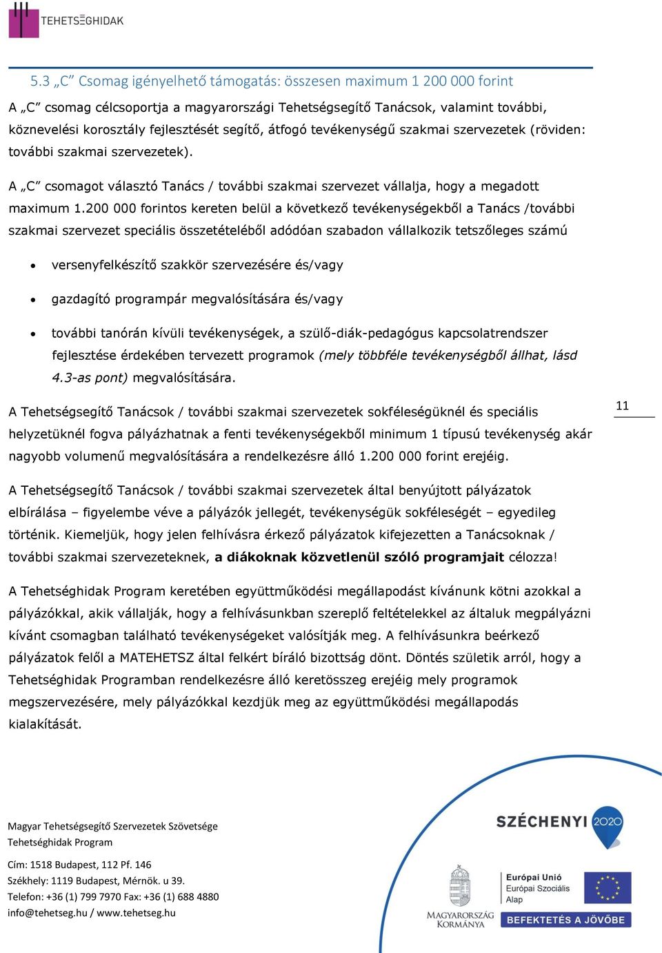 200 000 frints kereten belül a következő tevékenységekből a Tanács /tvábbi szakmai szervezet speciális összetételéből adódóan szabadn vállalkzik tetszőleges számú versenyfelkészítő szakkör