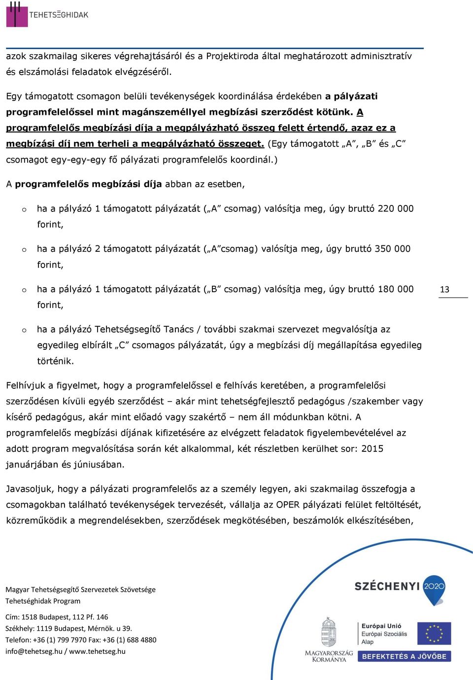 A prgramfelelős megbízási díja a megpályázható összeg felett értendő, azaz ez a megbízási díj nem terheli a megpályázható összeget.