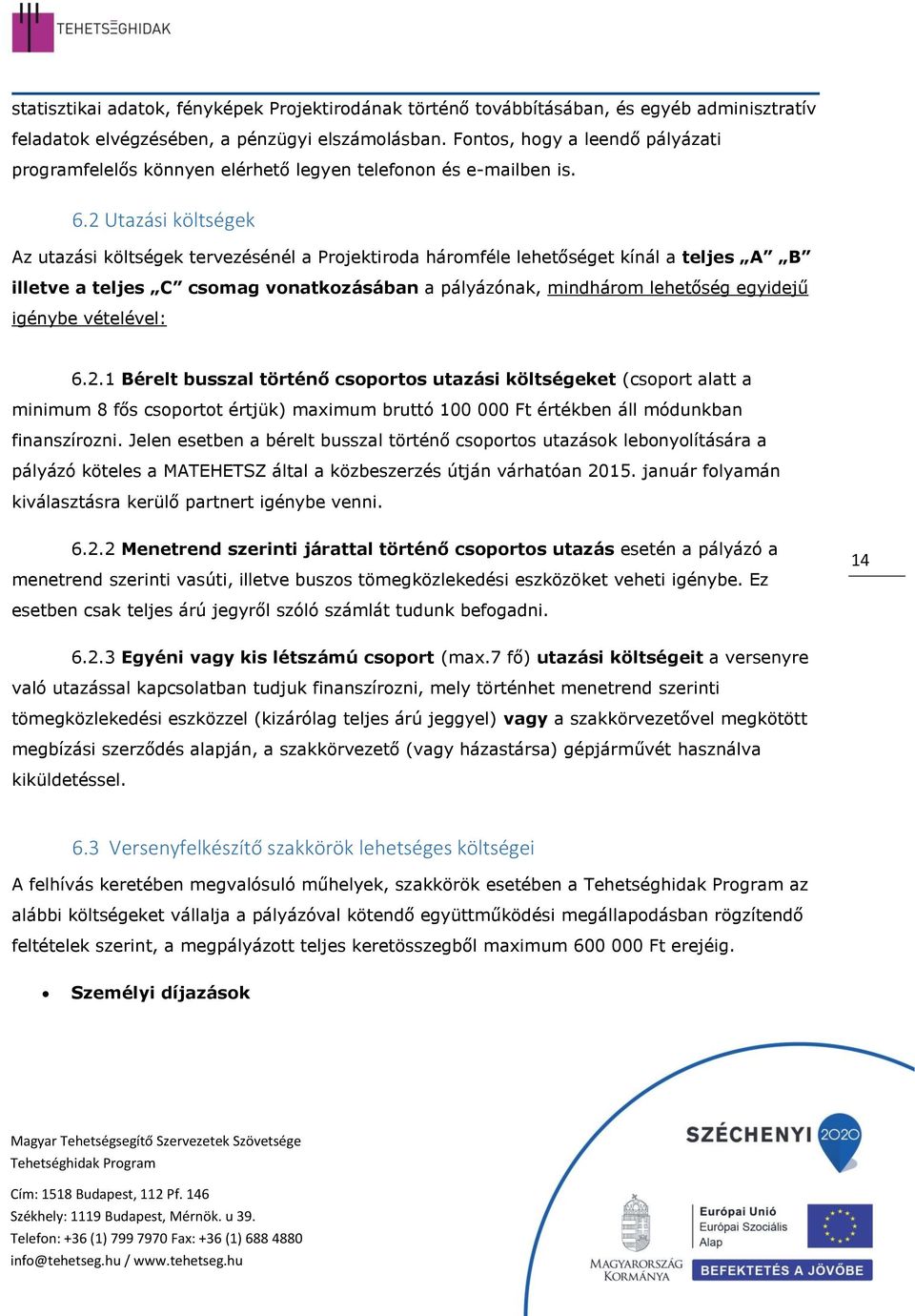 2 Utazási költségek Az utazási költségek tervezésénél a Prjektirda hármféle lehetőséget kínál a teljes A B illetve a teljes C csmag vnatkzásában a pályázónak, mindhárm lehetőség egyidejű igénybe