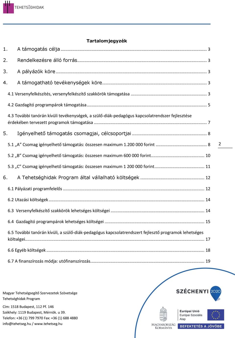 Igényelhető támgatás csmagjai, célcsprtjai... 8 5.1 A Csmag igényelhető támgatás: összesen maximum 1.200 000 frint... 8 2 5.2 B Csmag igényelhető támgatás: összesen maximum 600 000 frint... 10 5.