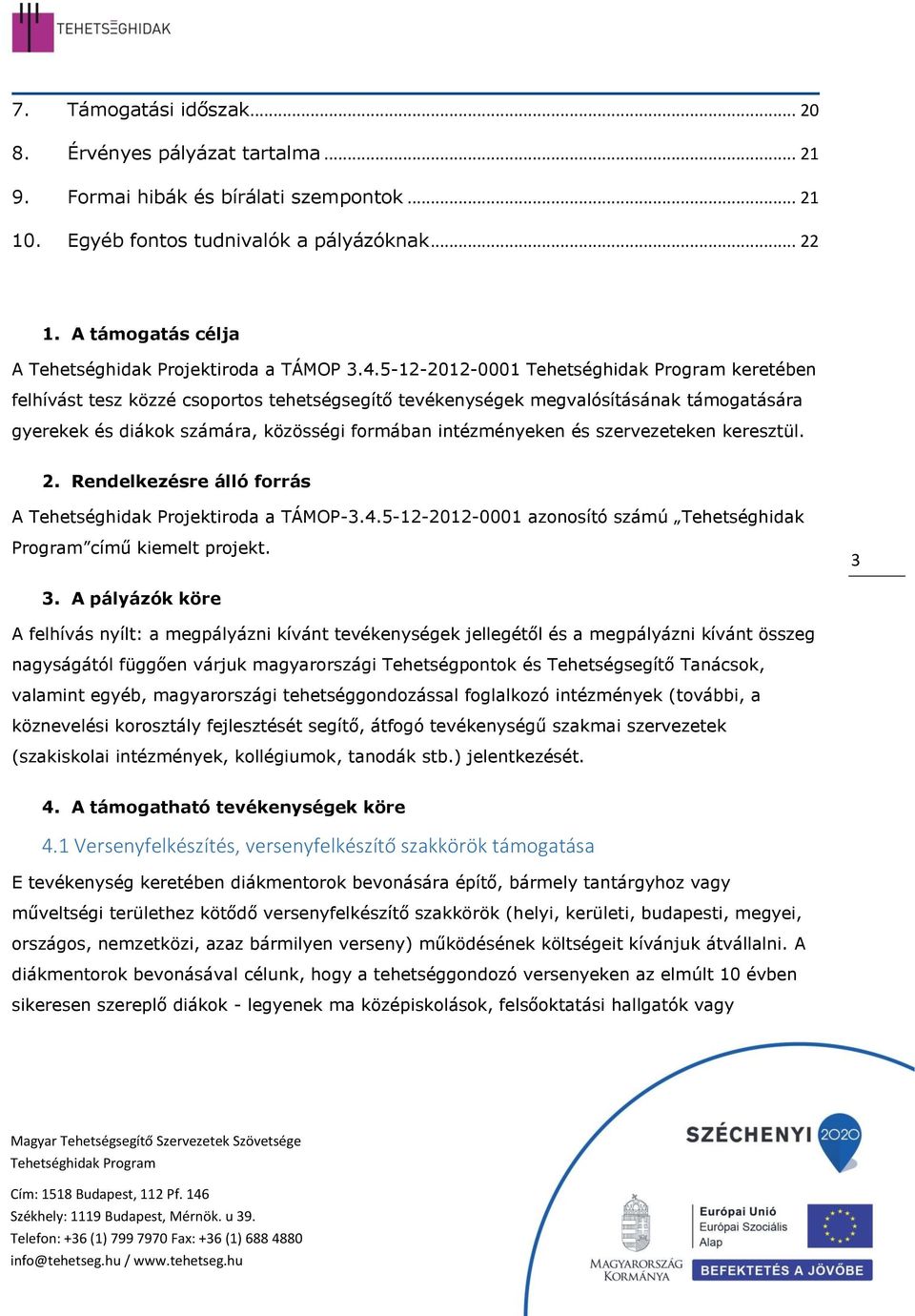 5-12-2012-0001 keretében felhívást tesz közzé csprts tehetségsegítő tevékenységek megvalósításának támgatására gyerekek és diákk számára, közösségi frmában intézményeken és szervezeteken keresztül. 2.