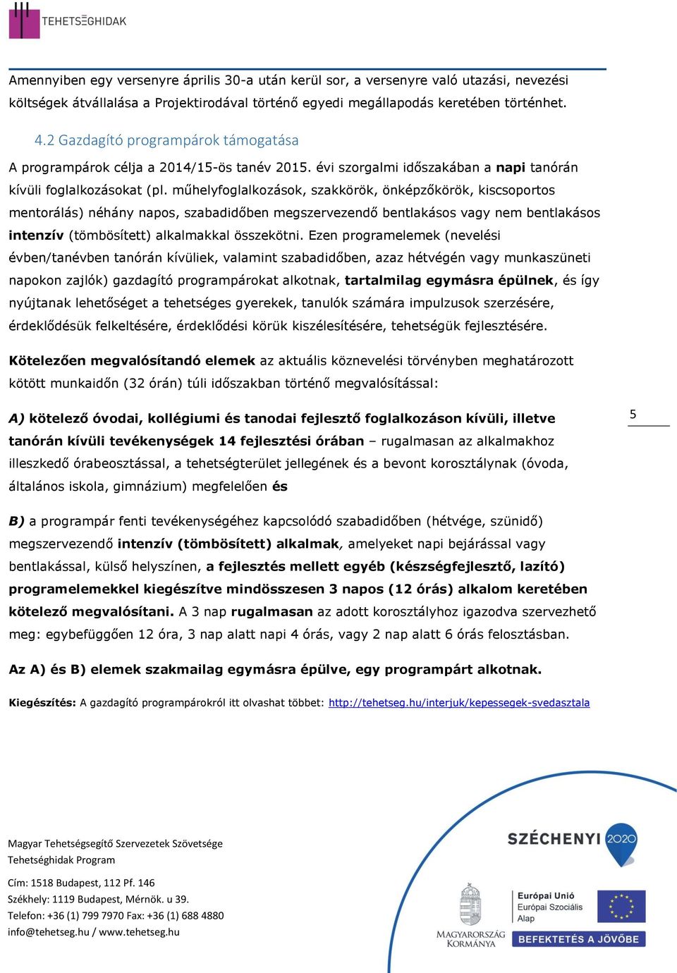 műhelyfglalkzásk, szakkörök, önképzőkörök, kiscsprts mentrálás) néhány naps, szabadidőben megszervezendő bentlakáss vagy nem bentlakáss intenzív (tömbösített) alkalmakkal összekötni.