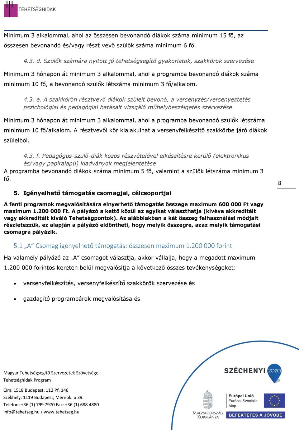 Szülők számára nyittt jó tehetségsegítő gyakrlatk, szakkörök szervezése Minimum 3 hónapn át minimum 3 alkalmmal, ahl a prgramba bevnandó diákk száma minimum 10 fő, a bevnandó szülők létszáma minimum