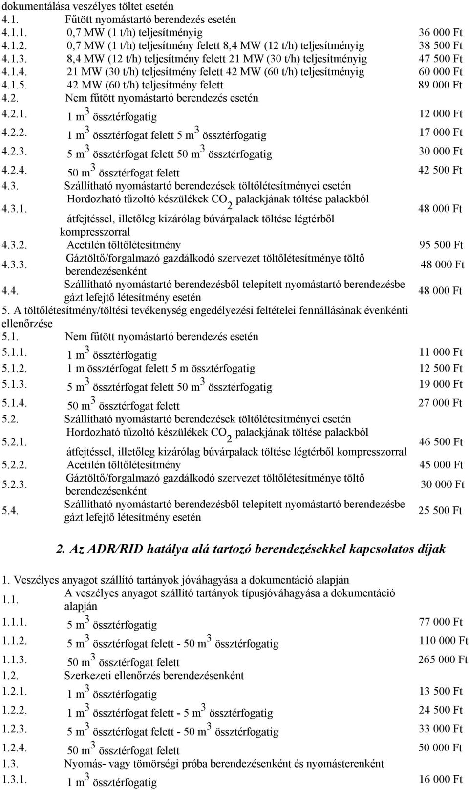 1.5. 42 MW (60 t/h) teljesítmény felett 89 000 Ft 4.2. Nem fűtött nyomástartó berendezés esetén 4.2.1. 1 m 3 össztérfogatig 12 000 Ft 4.2.2. 1 m 3 össztérfogat felett 5 m 3 össztérfogatig 17 000 Ft 4.