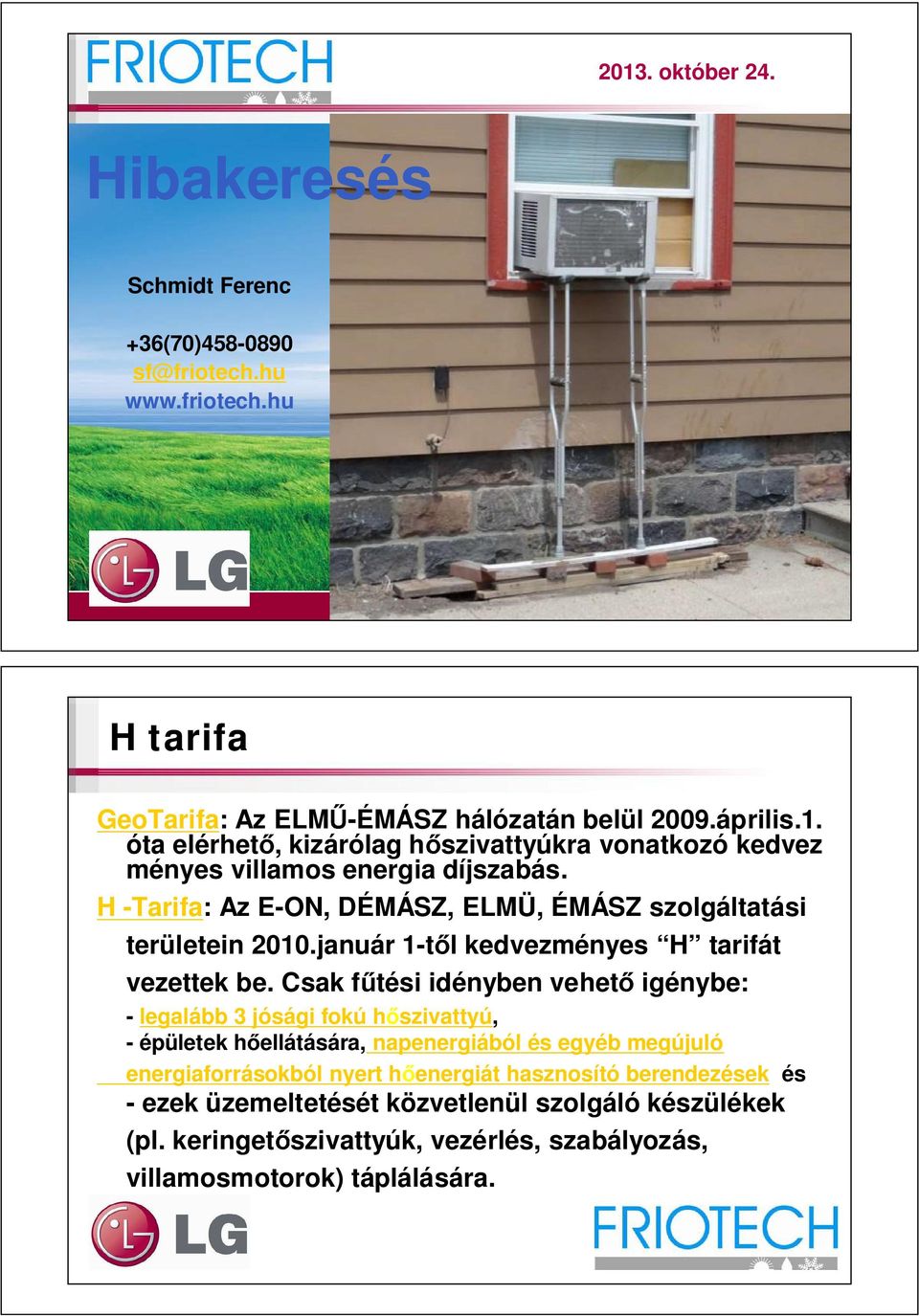 Csak f tési idényben vehet igénybe: - legalább 3 jósági fokú h szivattyú, - épületek h ellátására, napenergiából és egyéb megújuló energiaforrásokból nyert h energiát