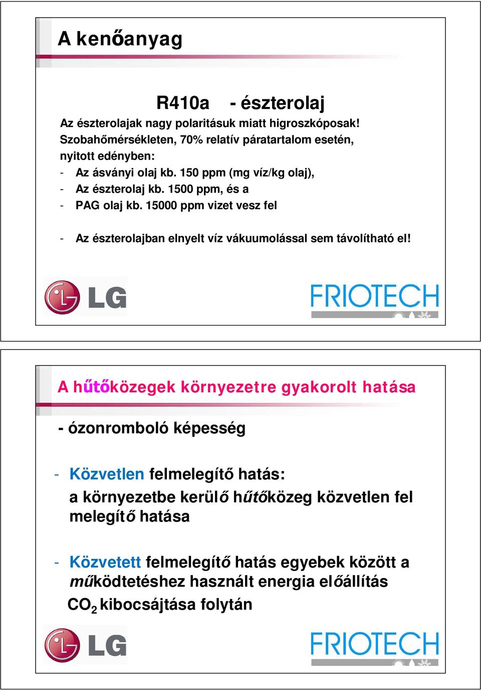 1500 ppm, és a - PAG olaj kb. 15000 ppm vizet vesz fel - Az észterolajban elnyelt víz vákuumolással sem távolítható el!