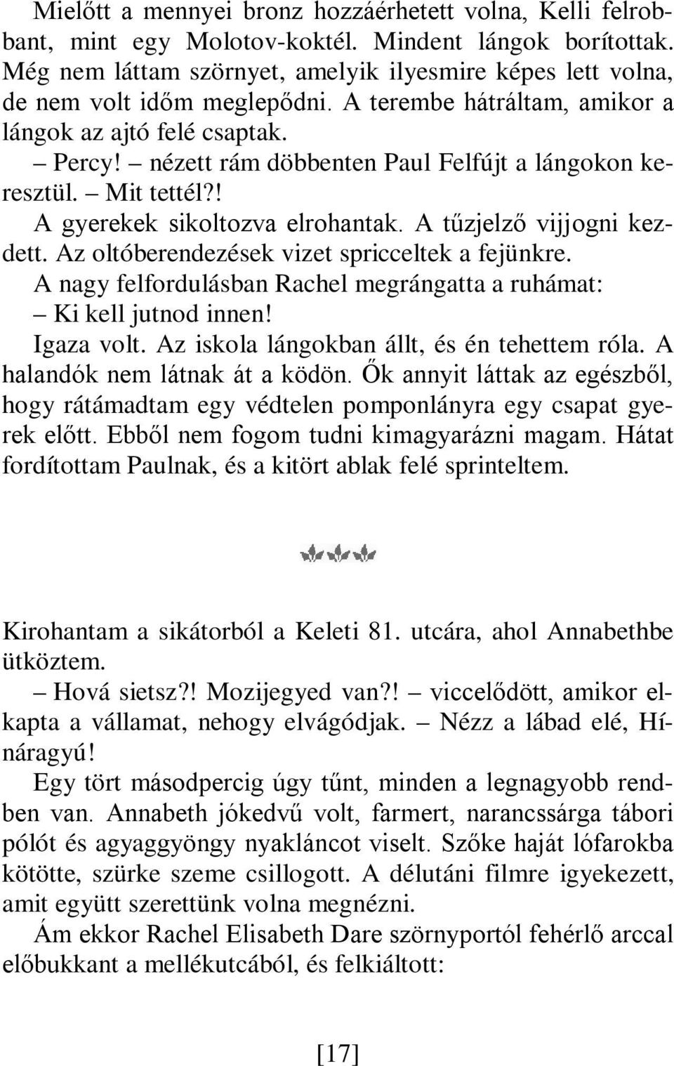 nézett rám döbbenten Paul Felfújt a lángokon keresztül. Mit tettél?! A gyerekek sikoltozva elrohantak. A tűzjelző vijjogni kezdett. Az oltóberendezések vizet spricceltek a fejünkre.