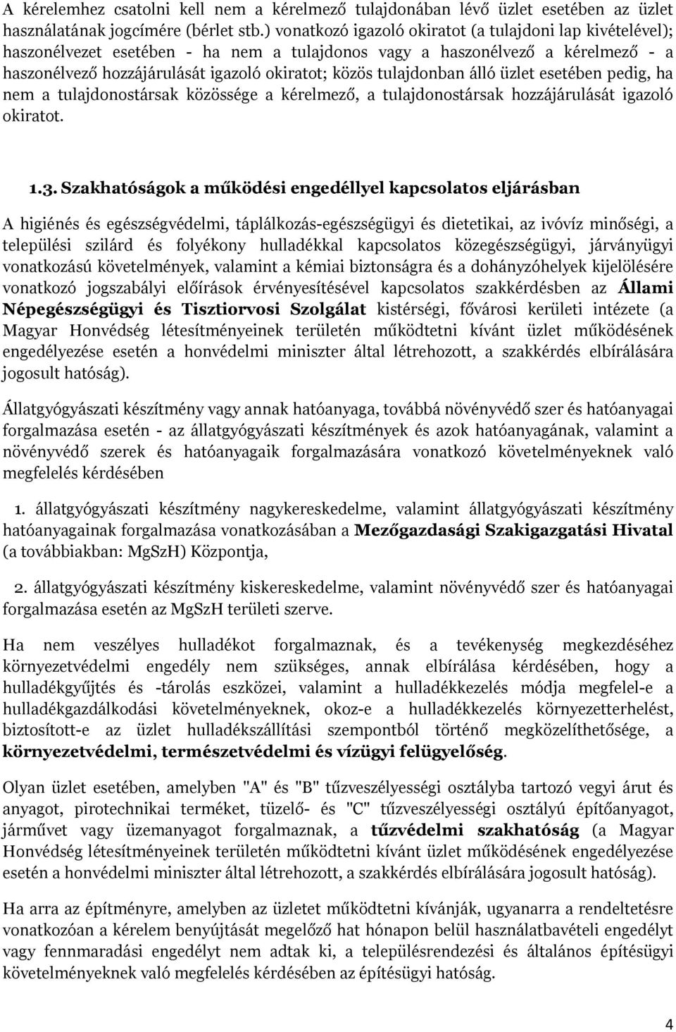 tulajdonban álló üzlet esetében pedig, ha nem a tulajdonostársak közössége a kérelmező, a tulajdonostársak hozzájárulását igazoló okiratot. 1.3.