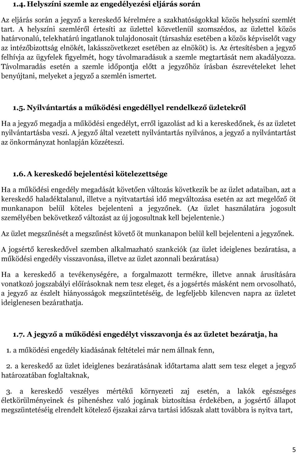 elnökét, lakásszövetkezet esetében az elnököt) is. Az értesítésben a jegyző felhívja az ügyfelek figyelmét, hogy távolmaradásuk a szemle megtartását nem akadályozza.