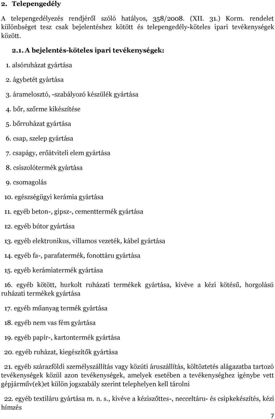 csapágy, erőátviteli elem gyártása 8. csiszolótermék gyártása 9. csomagolás 10. egészségügyi kerámia gyártása 11. egyéb beton-, gipsz-, cementtermék gyártása 12. egyéb bútor gyártása 13.