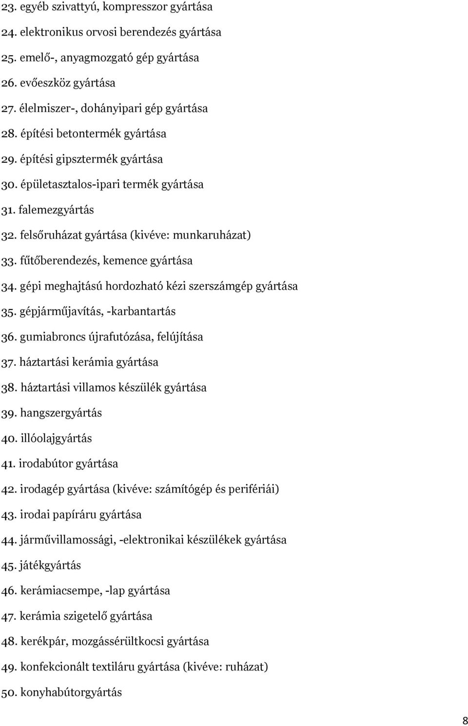 fűtőberendezés, kemence gyártása 34. gépi meghajtású hordozható kézi szerszámgép gyártása 35. gépjárműjavítás, -karbantartás 36. gumiabroncs újrafutózása, felújítása 37.