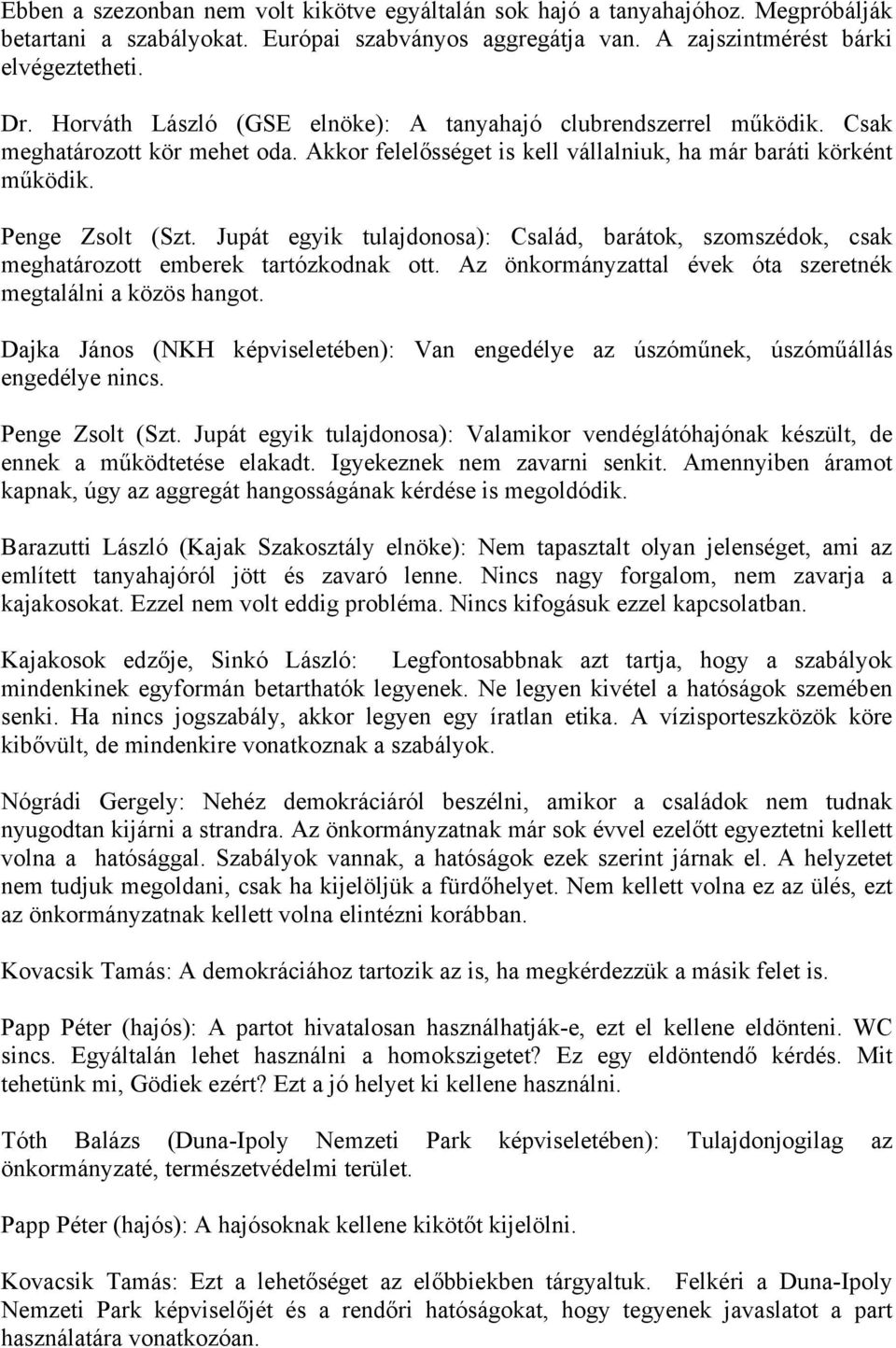 Jupát egyik tulajdonosa): Család, barátok, szomszédok, csak meghatározott emberek tartózkodnak ott. Az önkormányzattal évek óta szeretnék megtalálni a közös hangot.