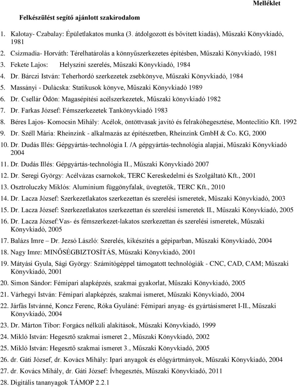 Bárczi István: Teherhordó szerkezetek zsebkönyve, Műszaki Könyvkiadó, 1984 5. Massányi - Dulácska: Statikusok könyve, Műszaki Könyvkiadó 1989 6. Dr.