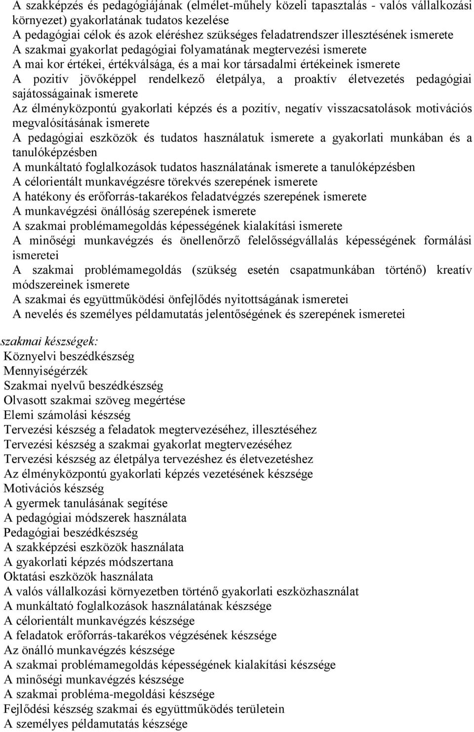 életpálya, a proaktív életvezetés pedagógiai sajátosságainak ismerete Az élményközpontú gyakorlati képzés és a pozitív, negatív visszacsatolások motivációs megvalósításának ismerete A pedagógiai