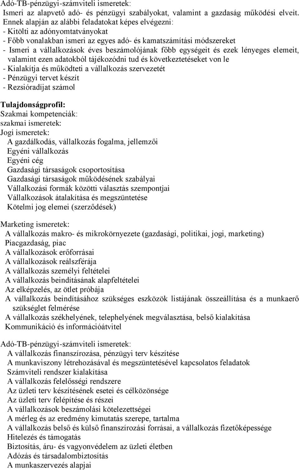 főbb egységeit és ezek lényeges elemeit, valamint ezen adatokból tájékozódni tud és következtetéseket von le - Kialakítja és működteti a vállalkozás szervezetét - Pénzügyi tervet készít -