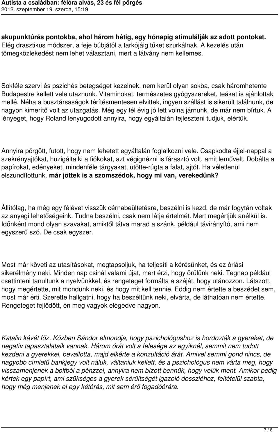 Sokféle szervi és pszichés betegséget kezelnek, nem kerül olyan sokba, csak háromhetente Budapestre kellett vele utaznunk. Vitaminokat, természetes gyógyszereket, teákat is ajánlottak mellé.