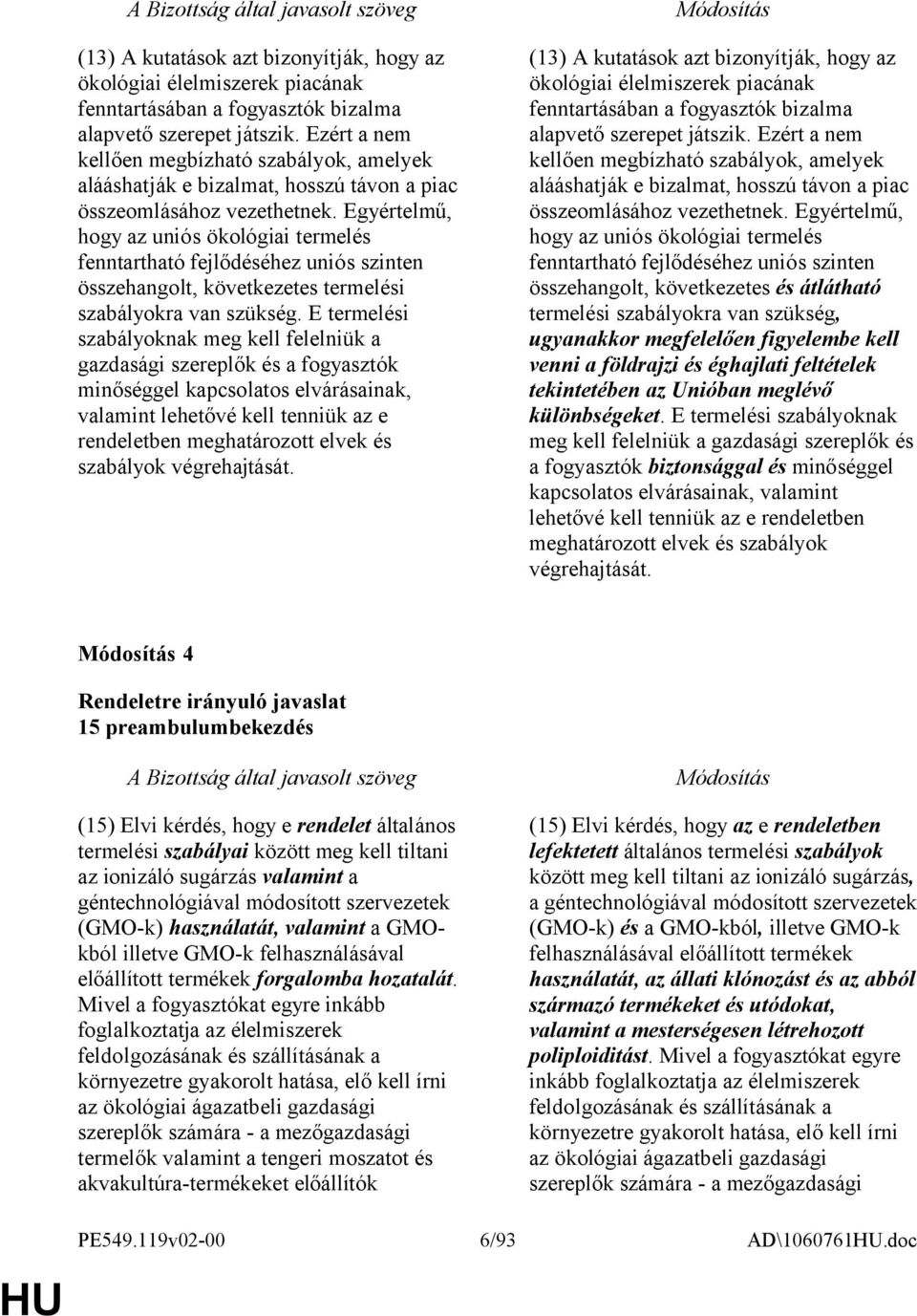 Egyértelmű, hogy az uniós ökológiai termelés fenntartható fejlődéséhez uniós szinten összehangolt, következetes termelési szabályokra van szükség.