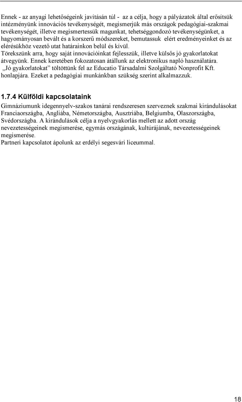 Törekszünk arra, hogy saját innovációinkat fejlesszük, illetve külsıs jó gyakorlatokat átvegyünk. Ennek keretében fokozatosan átállunk az elektronikus napló használatára.