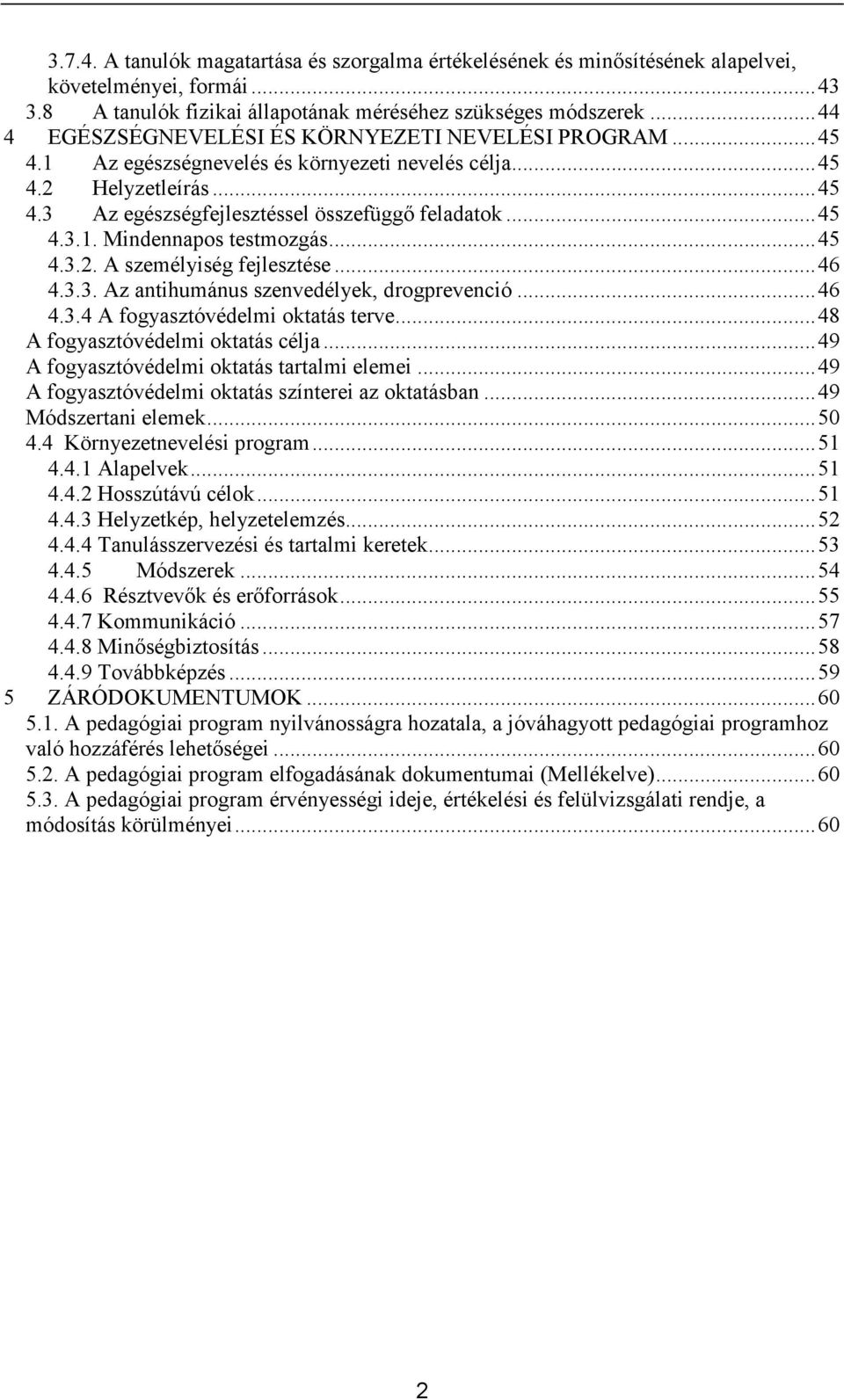 ..45 4.3.2. A személyiség fejlesztése...46 4.3.3. Az antihumánus szenvedélyek, drogprevenció...46 4.3.4 A fogyasztóvédelmi oktatás terve...48 A fogyasztóvédelmi oktatás célja.