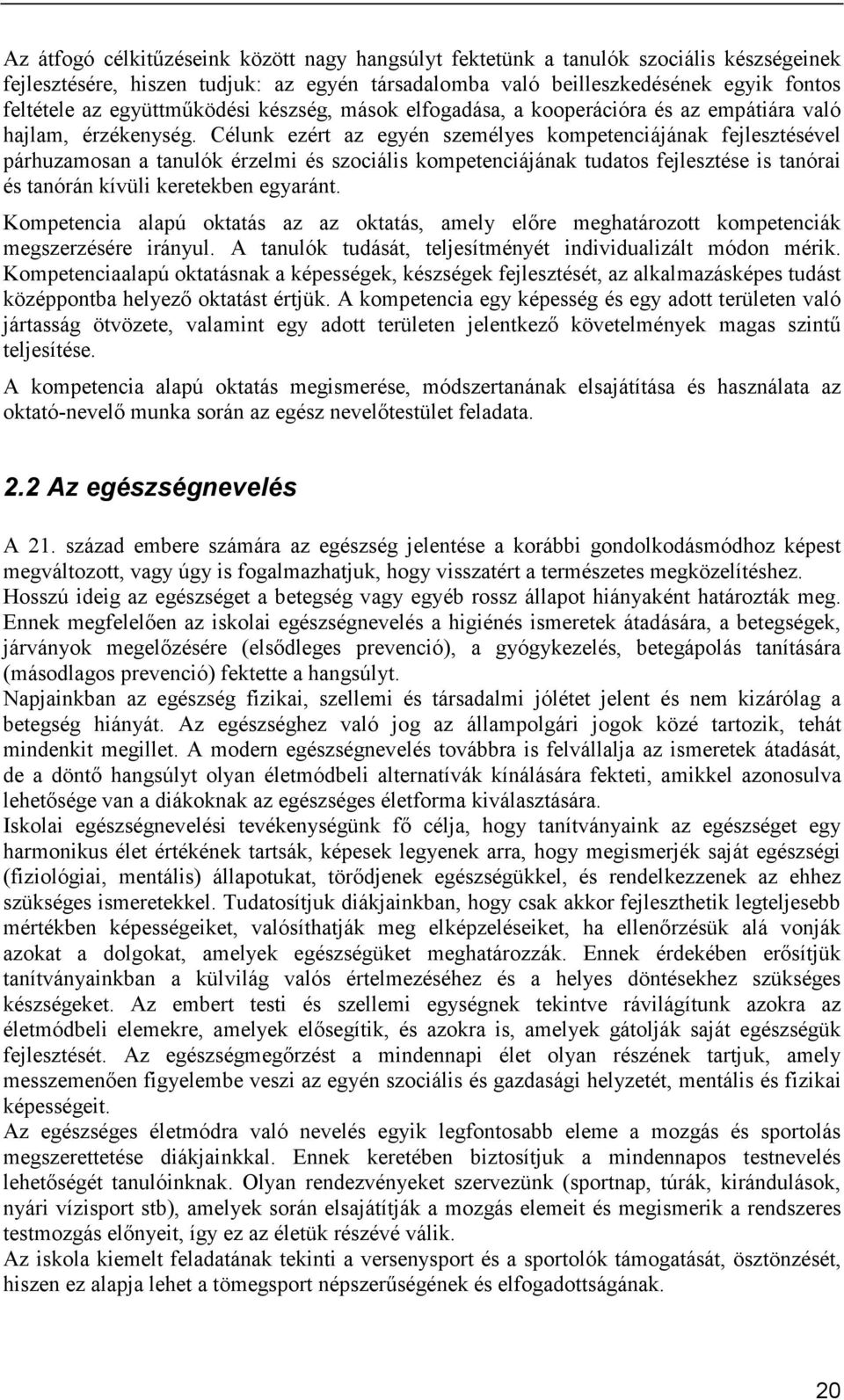 Célunk ezért az egyén személyes kompetenciájának fejlesztésével párhuzamosan a tanulók érzelmi és szociális kompetenciájának tudatos fejlesztése is tanórai és tanórán kívüli keretekben egyaránt.