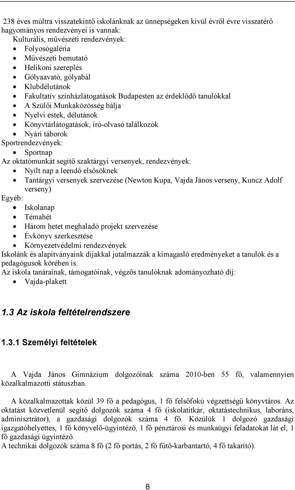 író-olvasó találkozók Nyári táborok Sportrendezvények: Sportnap Az oktatómunkát segítı szaktárgyi versenyek, rendezvények: Nyílt nap a leendı elsısöknek Tantárgyi versenyek szervezése (Newton Kupa,