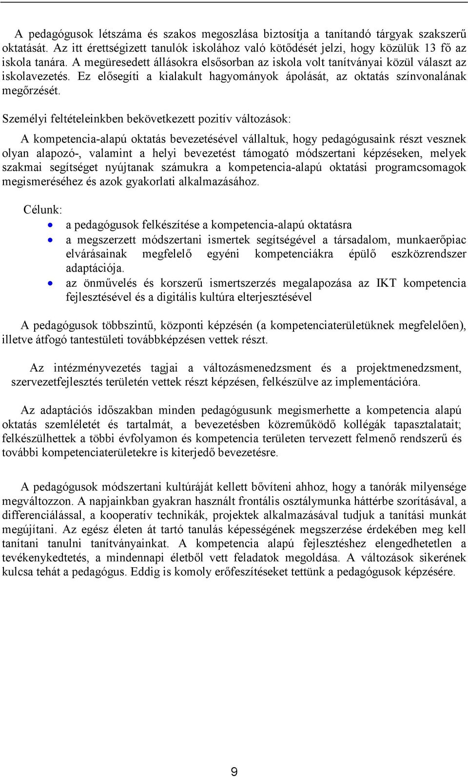 Személyi feltételeinkben bekövetkezett pozitív változások: A kompetencia-alapú oktatás bevezetésével vállaltuk, hogy pedagógusaink részt vesznek olyan alapozó-, valamint a helyi bevezetést támogató