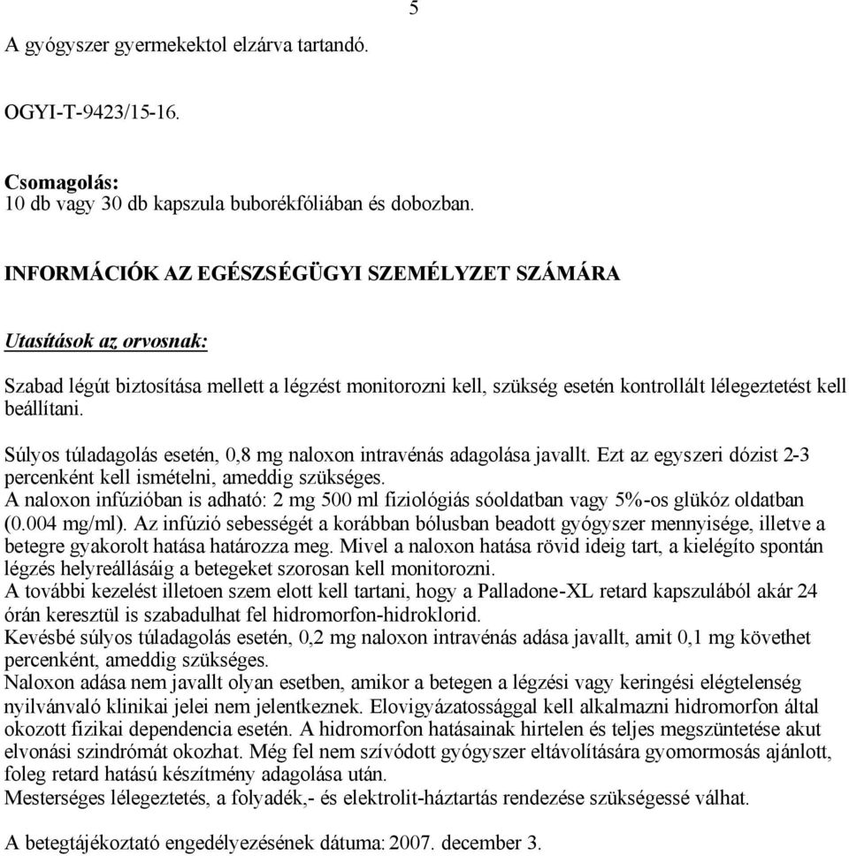 Súlyos túladagolás esetén, 0,8 mg naloxon intravénás adagolása javallt. Ezt az egyszeri dózist 2-3 percenként kell ismételni, ameddig szükséges.