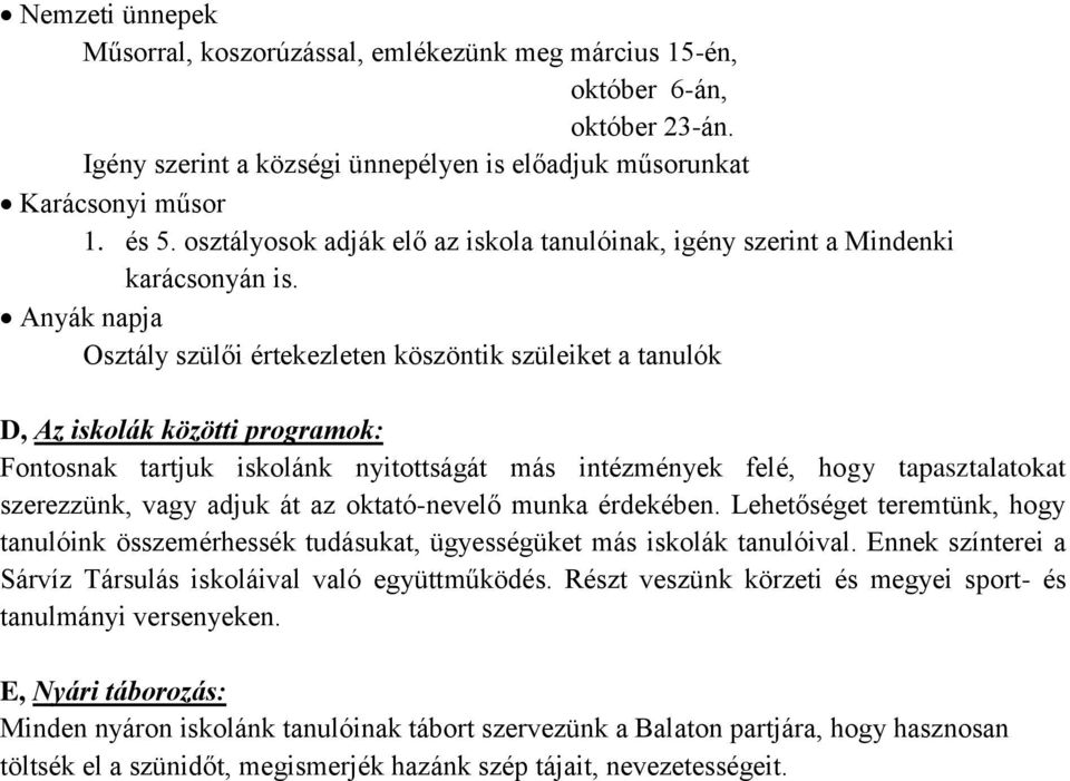 Anyák napja Osztály szülői értekezleten köszöntik szüleiket a tanulók D, Az iskolák közötti programok: Fontosnak tartjuk iskolánk nyitottságát más intézmények felé, hogy tapasztalatokat szerezzünk,