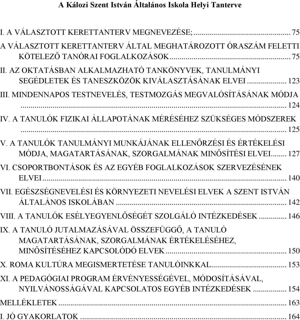 A TANULÓK FIZIKAI ÁLLAPOTÁNAK MÉRÉSÉHEZ SZÜKSÉGES MÓDSZEREK... 125 V. A TANULÓK TANULMÁNYI MUNKÁJÁNAK ELLENŐRZÉSI ÉS ÉRTÉKELÉSI MÓDJA, MAGATARTÁSÁNAK, SZORGALMÁNAK MINŐSÍTÉSI ELVEI... 127 VI.