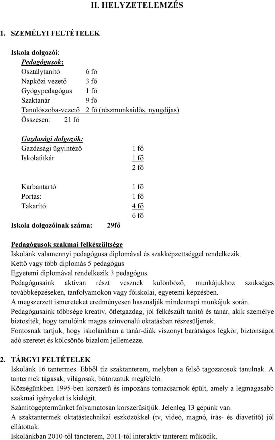 Gazdasági dolgozók: Gazdasági ügyintéző Iskolatitkár Karbantartó: Portás: Takarító: Iskola dolgozóinak száma: 29fő 1 fő 1 fő 2 fő 1 fő 1 fő 4 fő 6 fő Pedagógusok szakmai felkészültsége Iskolánk