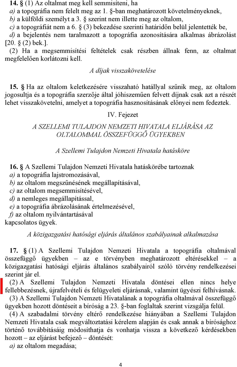 (2) bek.]. (2) Ha a megsemmisítési feltételek csak részben állnak fenn, az oltalmat megfelelően korlátozni kell. A díjak visszakövetelése 15.