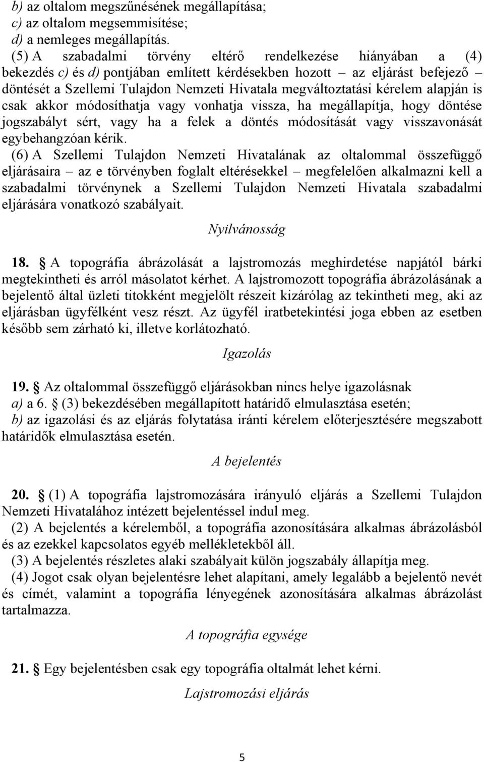 kérelem alapján is csak akkor módosíthatja vagy vonhatja vissza, ha megállapítja, hogy döntése jogszabályt sért, vagy ha a felek a döntés módosítását vagy visszavonását egybehangzóan kérik.