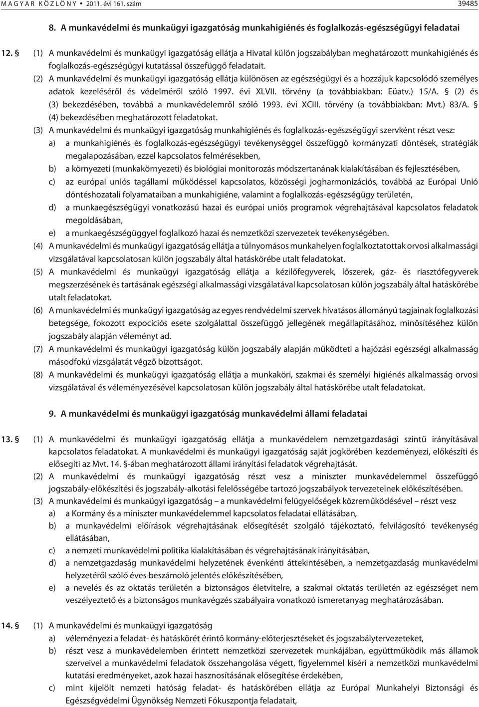 (2) A munkavédelmi és munkaügyi igazgatóság ellátja különösen az egészségügyi és a hozzájuk kapcsolódó személyes adatok kezelésérõl és védelmérõl szóló 1997. évi XLVII. törvény (a továbbiakban: Eüatv.