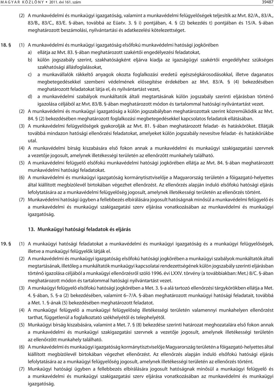 (1) A munkavédelmi és munkaügyi igazgatóság elsõfokú munkavédelmi hatósági jogkörében a) ellátja az Mvt. 83.