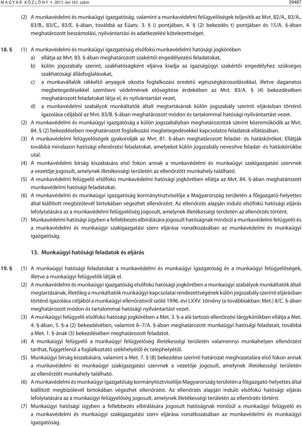 (1) A munkavédelmi és munkaügyi igazgatóság elsõfokú munkavédelmi hatósági jogkörében a) ellátja az Mvt. 83.