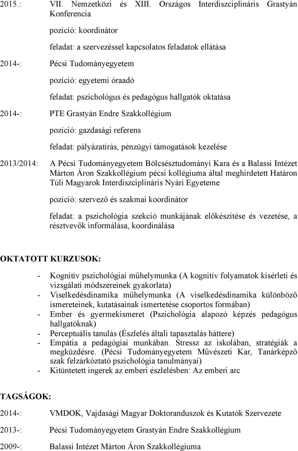 pszichológus és pedagógus hallgatók oktatása 2014-: PTE Grastyán Endre Szakkollégium pozíció: gazdasági referens feladat: pályázatírás, pénzügyi támogatások kezelése 2013/2014: A Pécsi