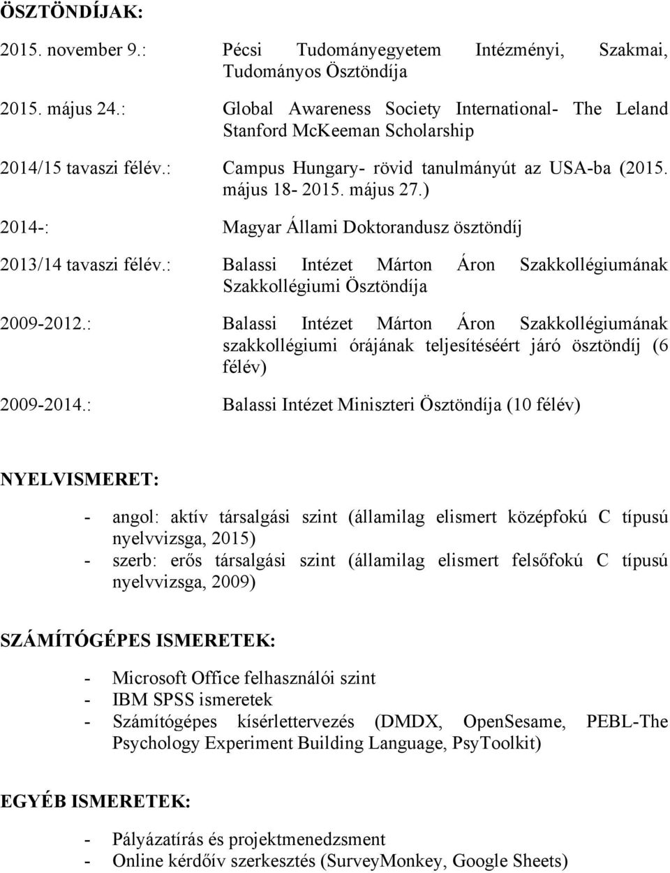 ) 2014-: Magyar Állami Doktorandusz ösztöndíj 2013/14 tavaszi félév.: Balassi Intézet Márton Áron Szakkollégiumának Szakkollégiumi Ösztöndíja 2009-2012.