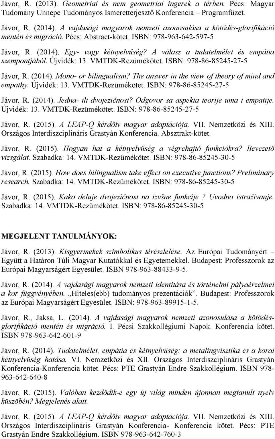 A válasz a tudatelmélet és empátia szempontjából. Újvidék: 13. VMTDK-Rezümékötet. ISBN: 978-86-85245-27-5 Jávor, R. (2014). Mono- or bilingualism? The answer in the view of theory of mind and empathy.